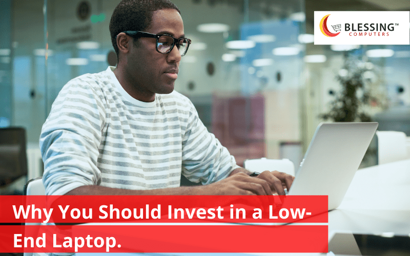Why You Should Invest in a Low-End Laptop.