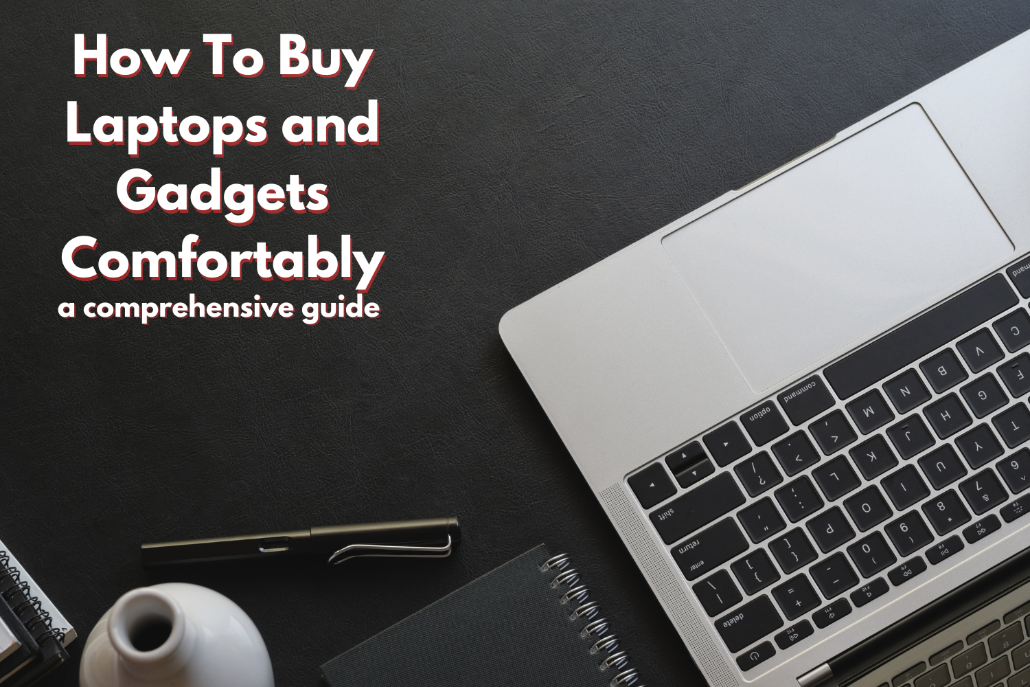 How To Buy Laptops and Gadgets Comfortably